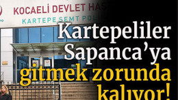 Kartepeliler Sapanca’ya gitmek zorunda kalıyor!